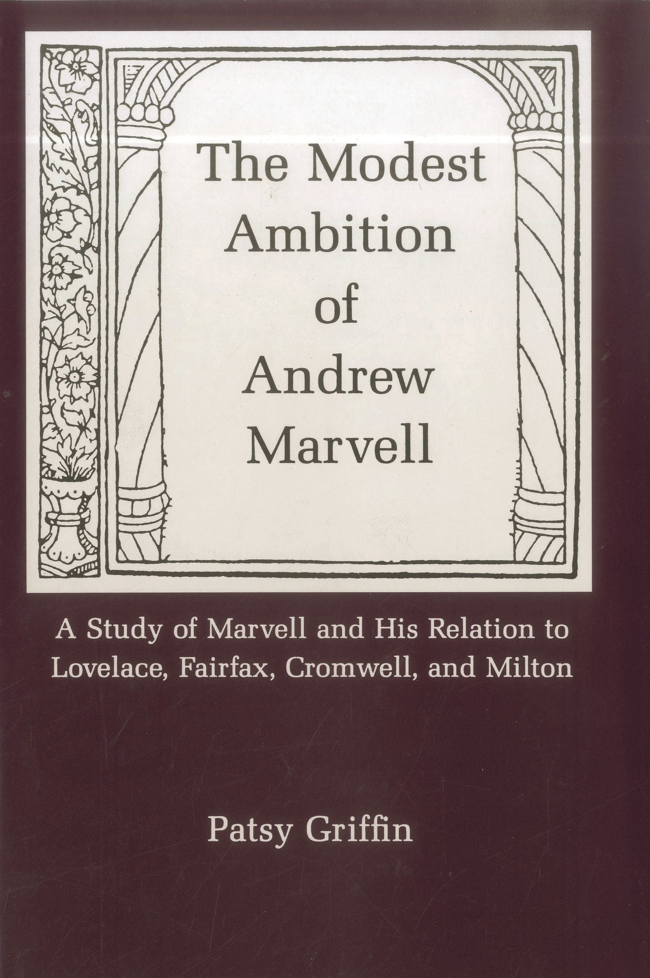 Modest Ambition of Andrew Marvell: A Study of Marvell and His Relation to Loveloace, Fairfax, Cromwell, and Milton