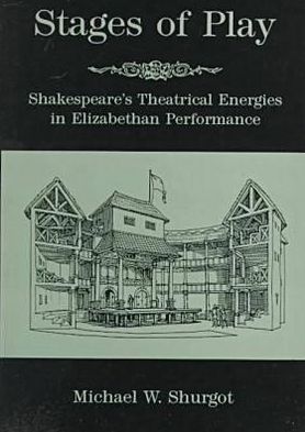 Stages Of Play: Shakespeare's Theatrical Energies in Elizabethan Performance