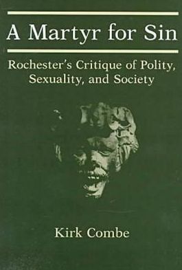 A Martyr for Sin: Rochester's Critique of Polity, Sexuality, and Society