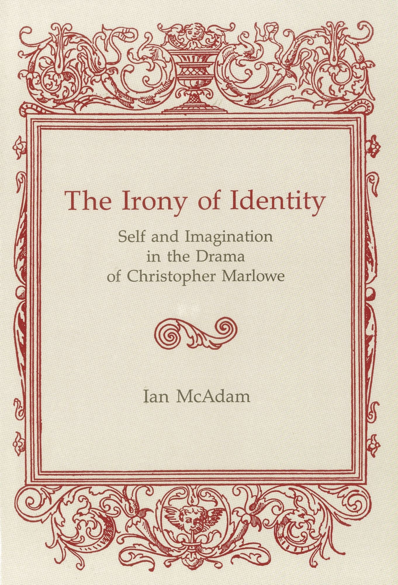 The Irony of Identity: Self and Imagination in the Drama of Christopher Marlowe