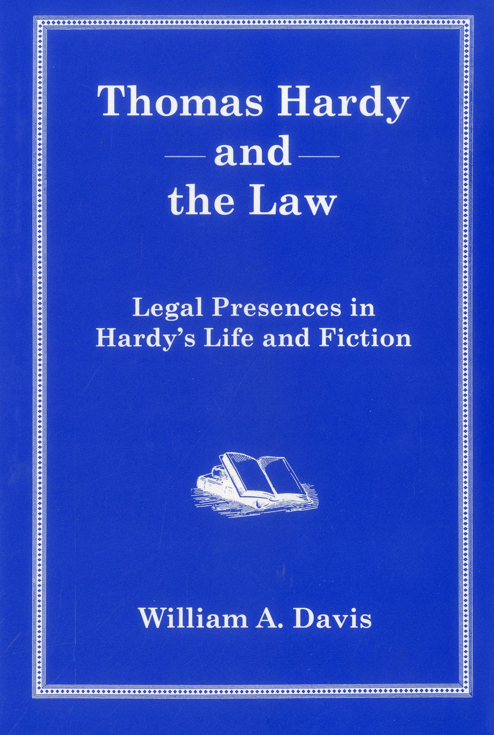 Thomas Hardy and the Law: Legal Presences in Hardy's Life and Fiction