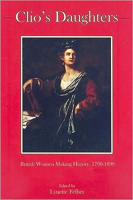 Clio's Daughters: British Women Making History, 1790-1899