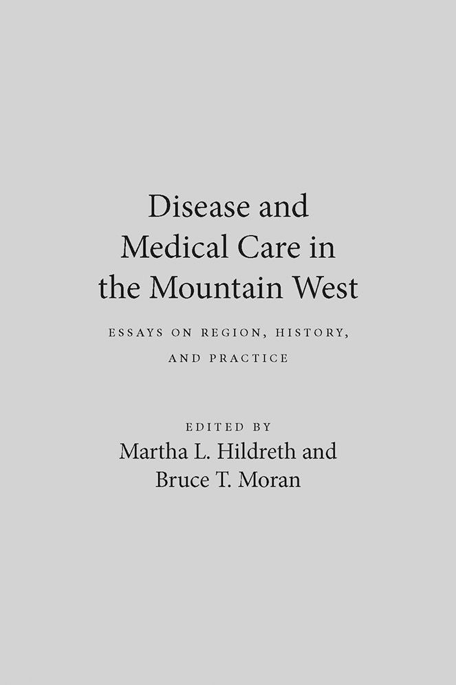 Disease and Medical Care in the Mountain West: Essays on Region, History, and Practice