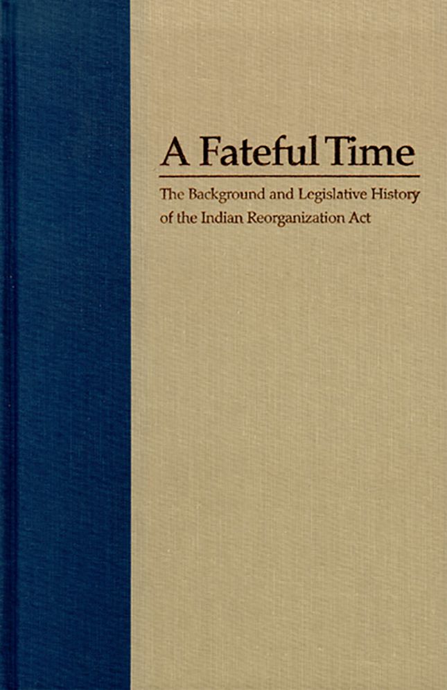 Fateful Time: The Background and Legislative History of the Indian Reorganization Act