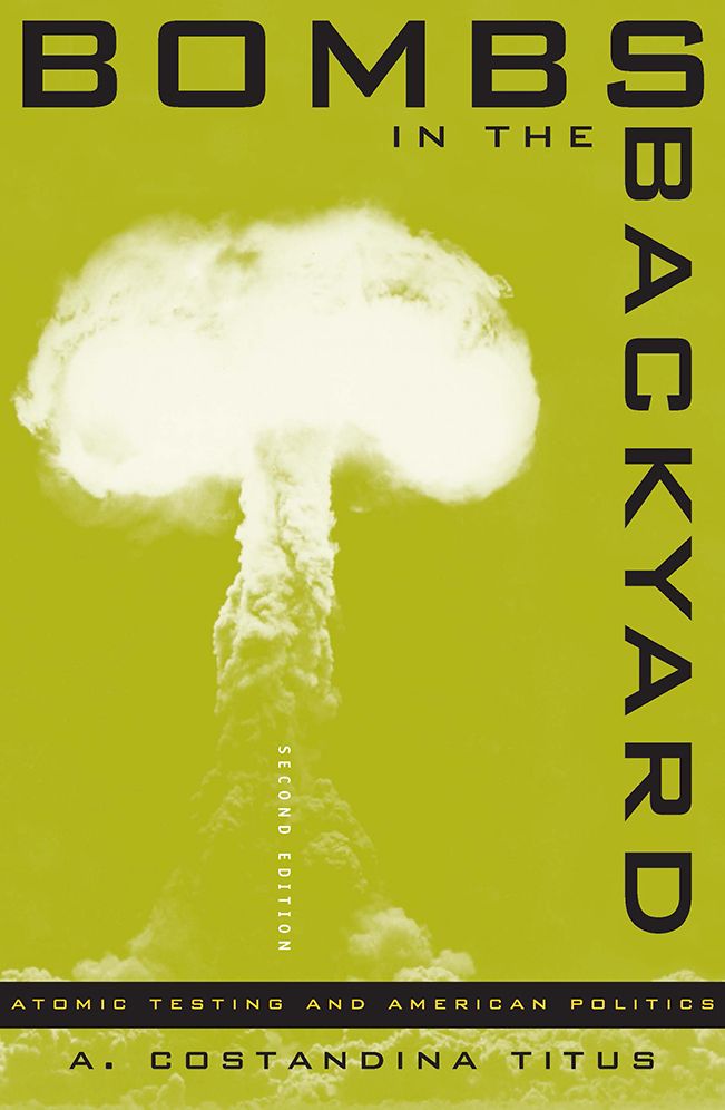 Bombs In The Backyard, 2nd Edition: Atomic Testing And American Politics