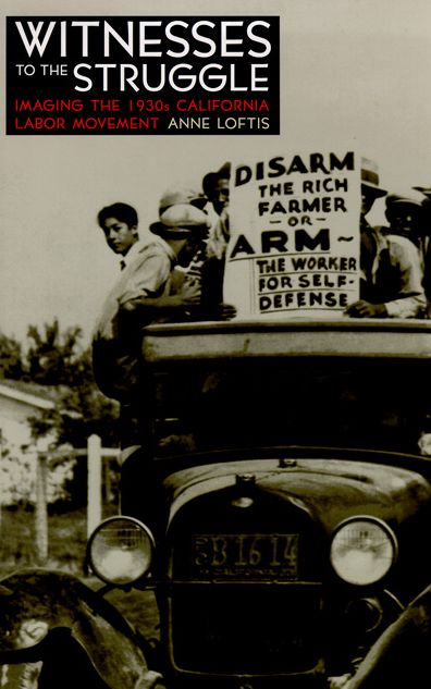 Witnesses to the Struggle: Imaging the 1930s California Labor Movement