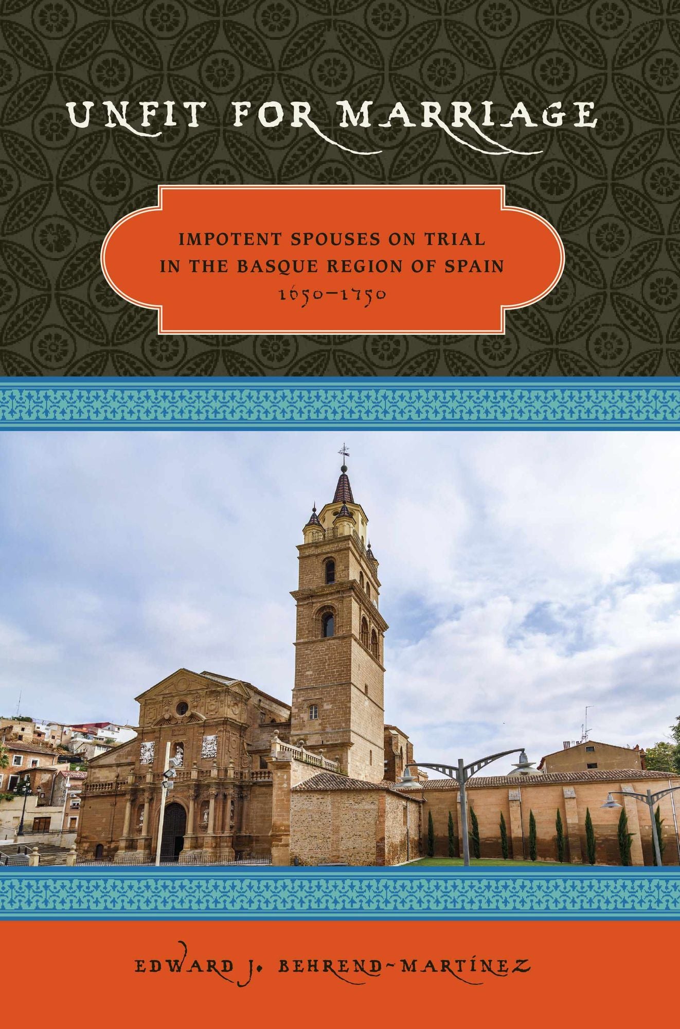 Unfit For Marriage: Impotent Spouses On Trial In The Basque Region Of Spain, 1650-1750
