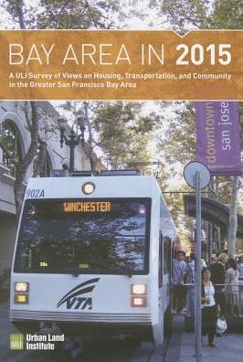 Bay Area in 2015: A ULI Survey of Views on Housing, Transportation, and Community in the Greater San Francisco Bay Area