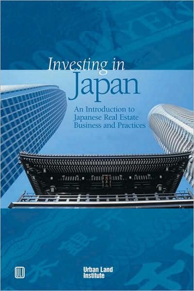 Investing in Japan: An Introduction to Japanese Real Estate Business and Practices