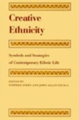 Creative Ethnicity: Symbols and Strategies of Contemporary Ethnic Life