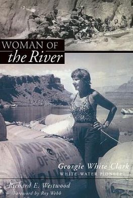 Woman of the River: Georgie White Clark, White-Water Pioneer