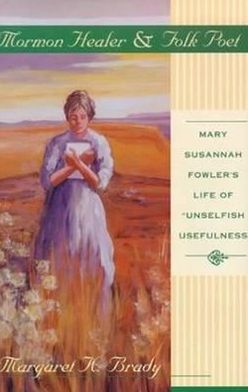 Mormon Healer and Folk Poet: Mary Susannah Fowler's Life of "Unselfish Usefulness"
