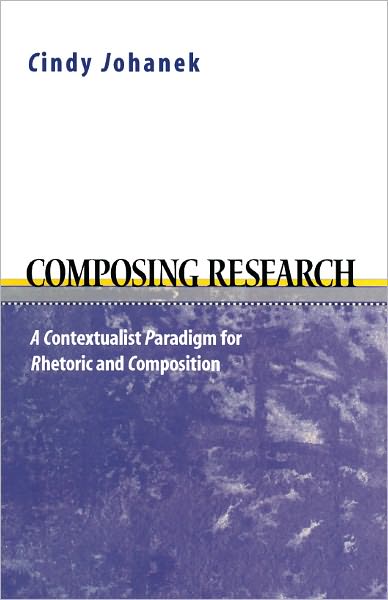 Composing Research: A Contextualist Paradigm for Rhetoric and Composition