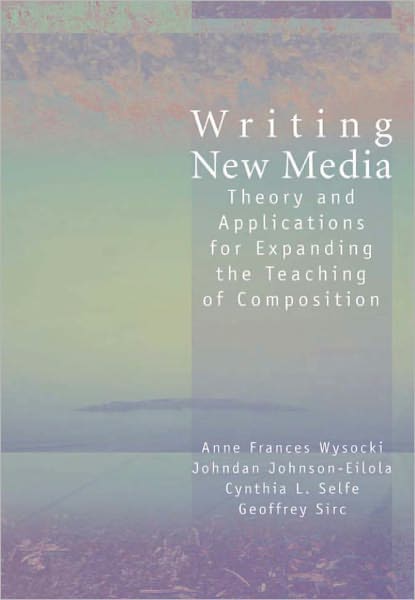 Writing New Media: Theory and Applications for Expanding the Teaching of Composition