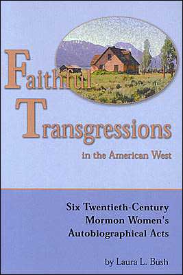 Faithful Transgressions In The American West: Six Twentieth-Century Mormon Women's Autobiographical Acts