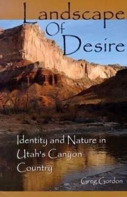 Landscape of Desire: Identity and Nature in Utah's Canyon Country