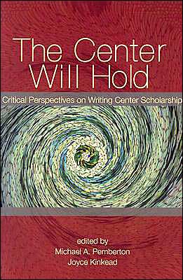 Center Will Hold: Critical Perspectives on Writing Center Scholarship