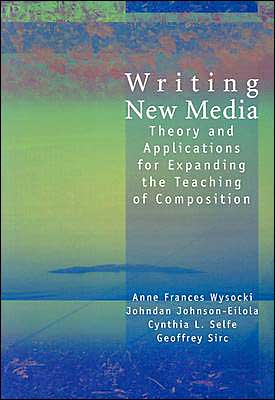 Writing New Media: Theory and Applications for Expanding the Teaching of Composition
