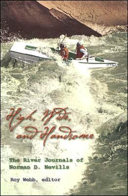 High Wide And Handsome: The River Journals of Norman D. Nevills