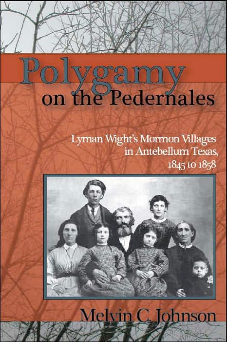Polygamy on the Pedernales: Lyman Wight's Mormon Villages in Antebellum Texas 1845-1858