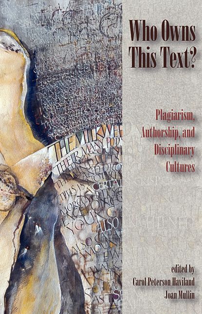 Who Owns This Text?: Plagiarism, Authorship, and Disciplinary Cultures
