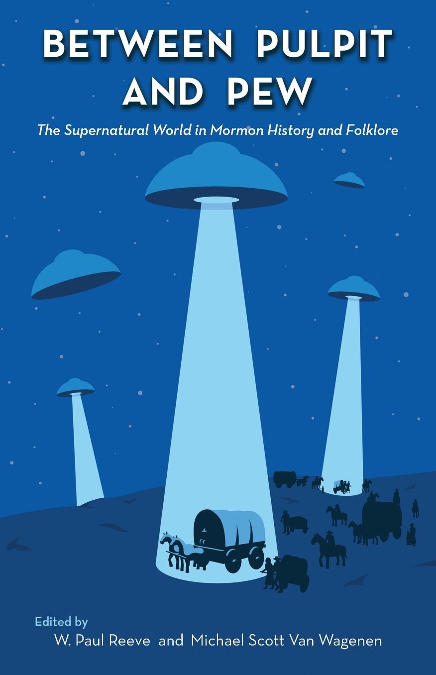 Between Pulpit and Pew: The Supernatural World in Mormon History and Folklore