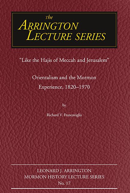 "Like the Hajis of Meccah and Jerusalem": Orientalism and the Mormon Experience