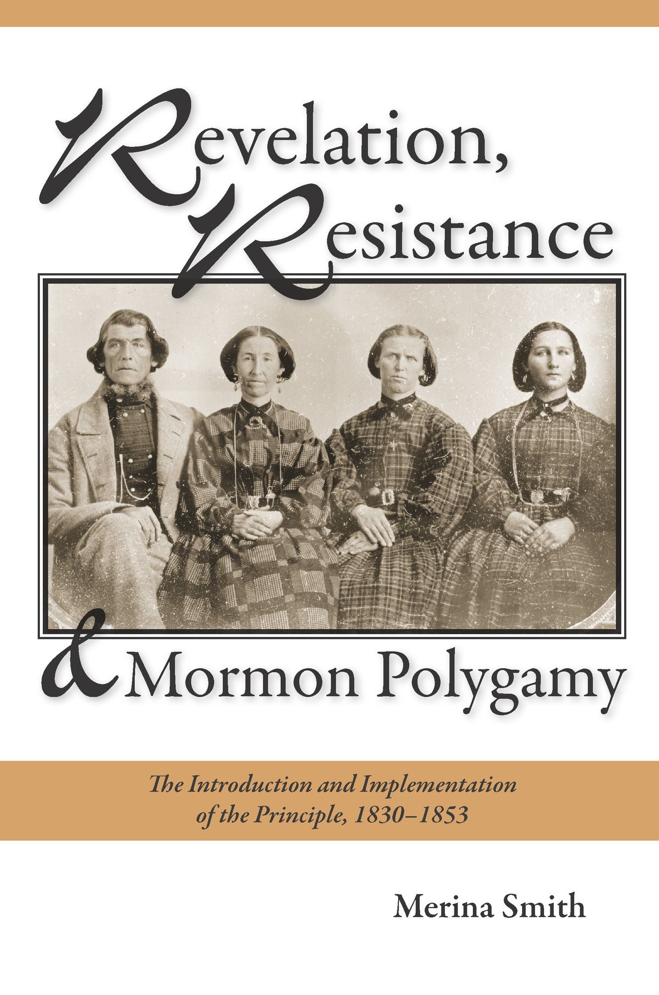 Revelation, Resistance, and Mormon Polygamy: The Introduction and Implementation of the Principle, 1830-1853