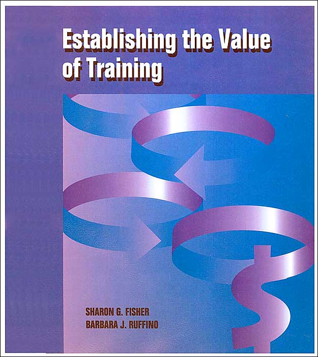 Establishing the Value of Training: Practical Tools and Techniques for Calculating Training Costs and Returns