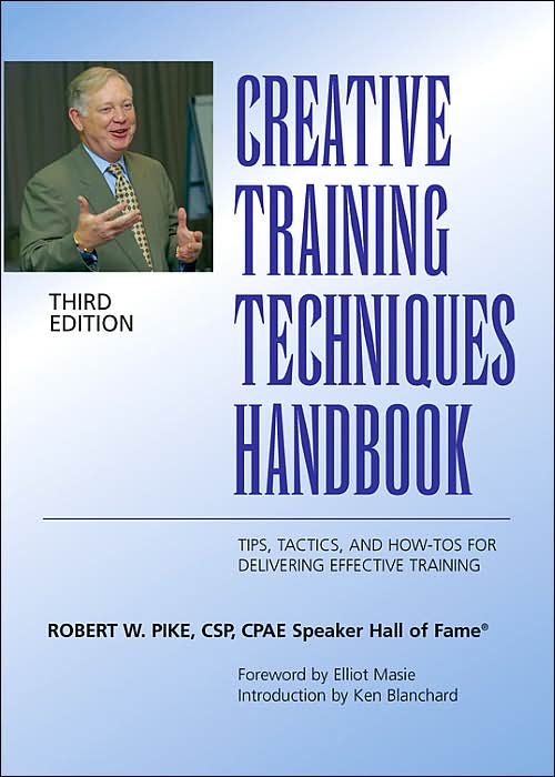 Creative Training Techniques Handbook: Tips, Tactics, and How-To's for Delivering Effective Training