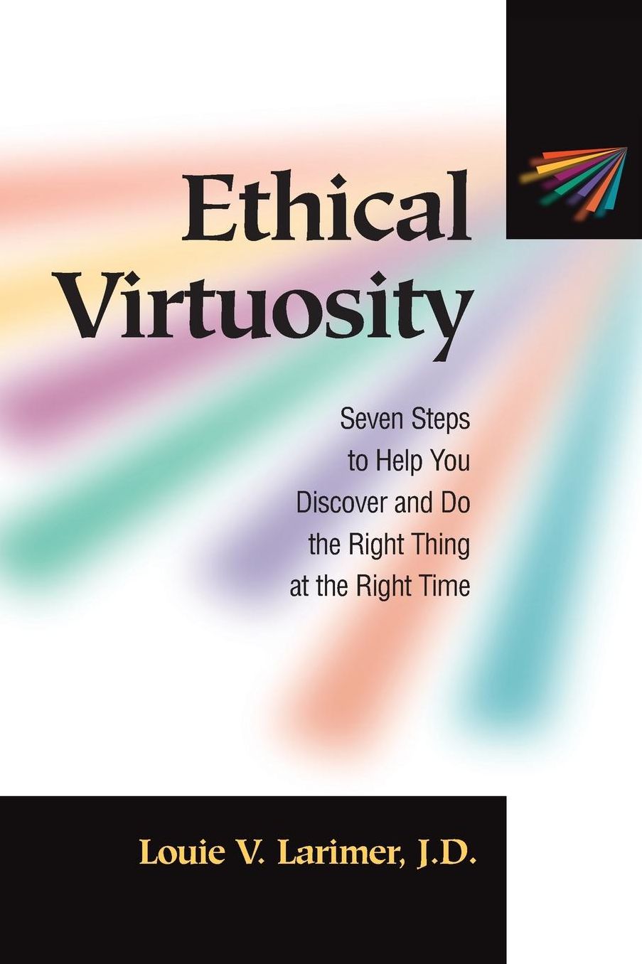 Ethical Virtuosity: Seven Steps to Help You Discover and Do the Right Thing at the Right Time