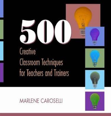 500 Creative Classroom Techniques for Teachers and Trainers