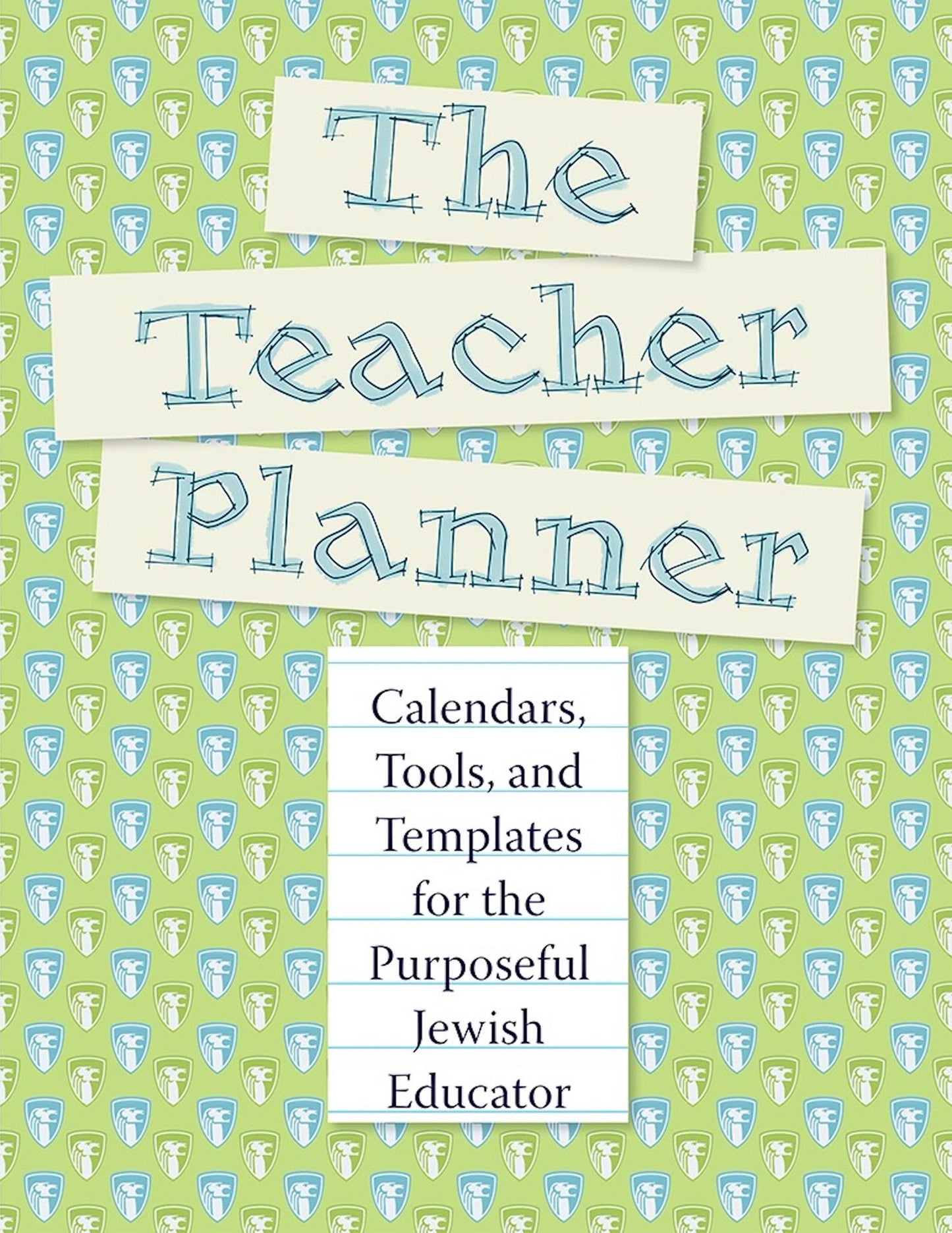The Teacher Planner: Calendars, Tools, and Templates for the Purposeful Jewish Educator