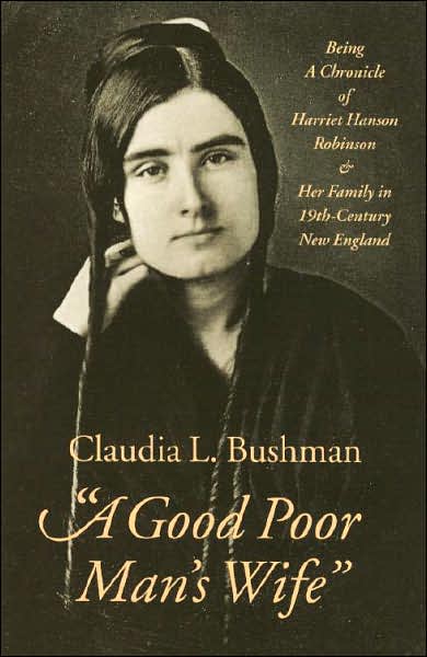 "A Good Poor Man's Wife": Being a Chronicle of Harriet Hanson Robinson and Her Family in Nineteenth-Century New England