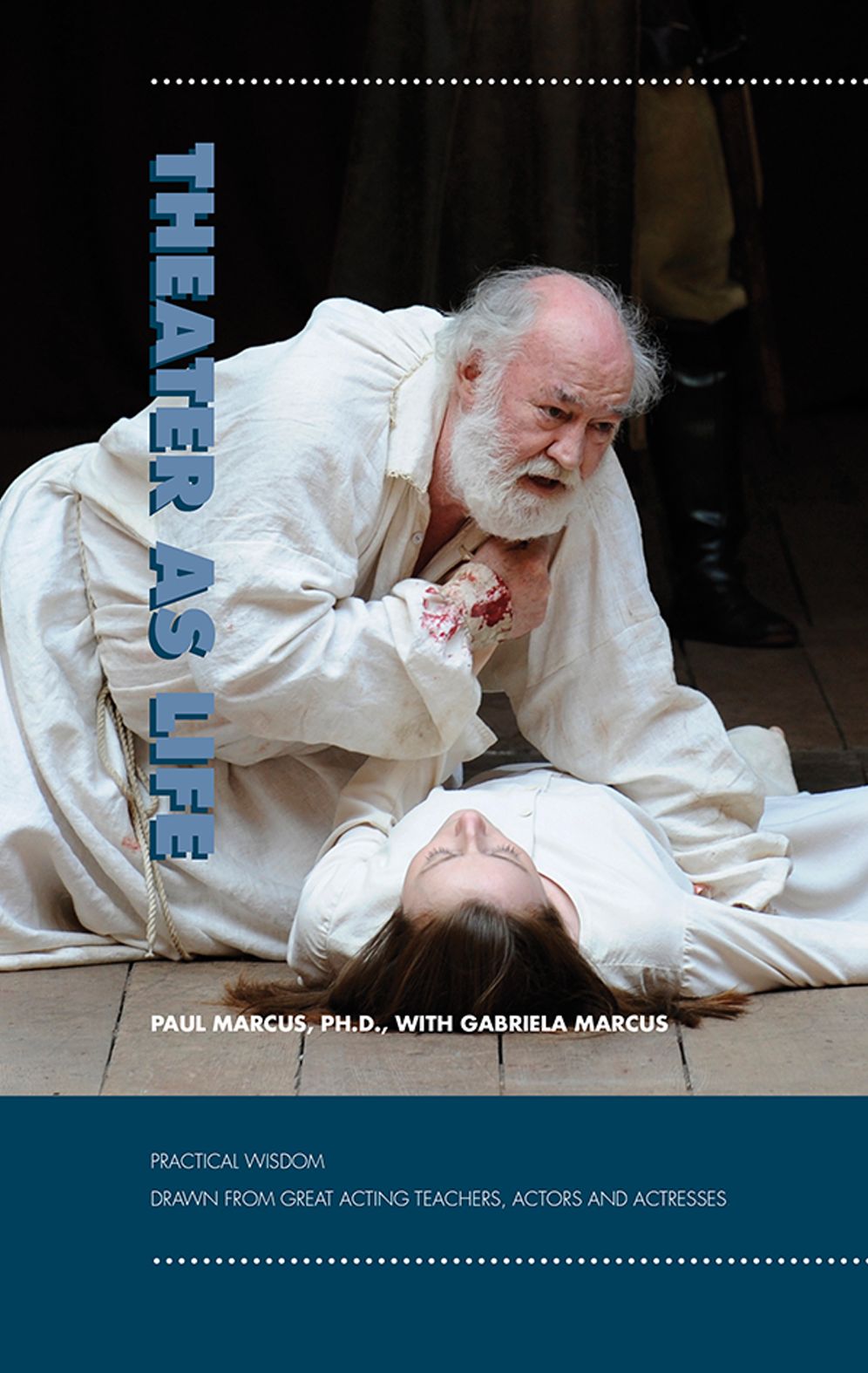 Theater As Life: Practical Wisdom Drawn from Great Acting Teachers, Actors and Actresses