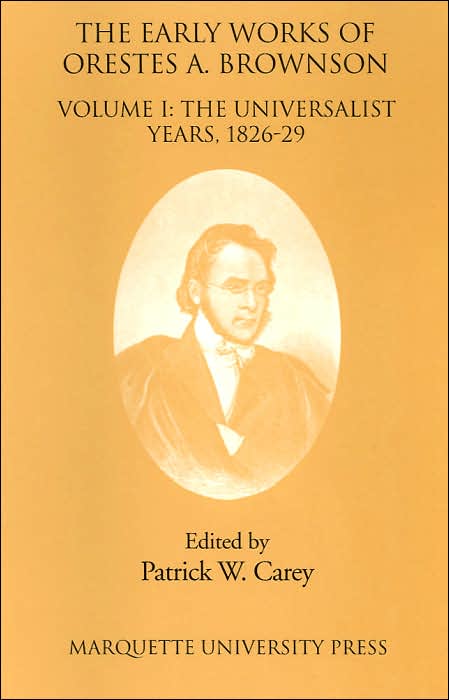 The Early Works of Orestes A. Brownson, Volume I: The Universalist Years, 1826-29