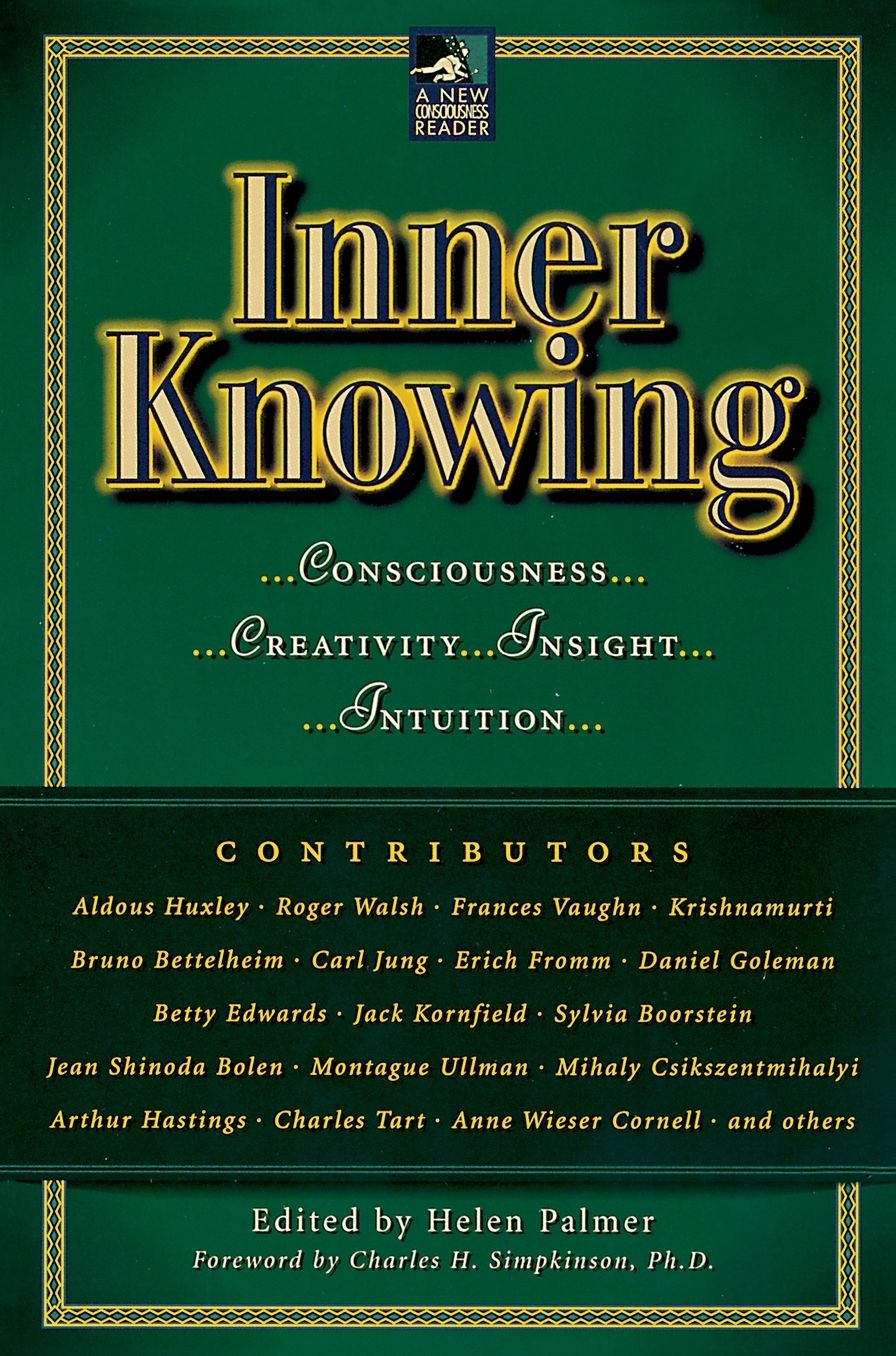 Inner Knowing: Consciousness, Creativity, Insight, and Intuition
