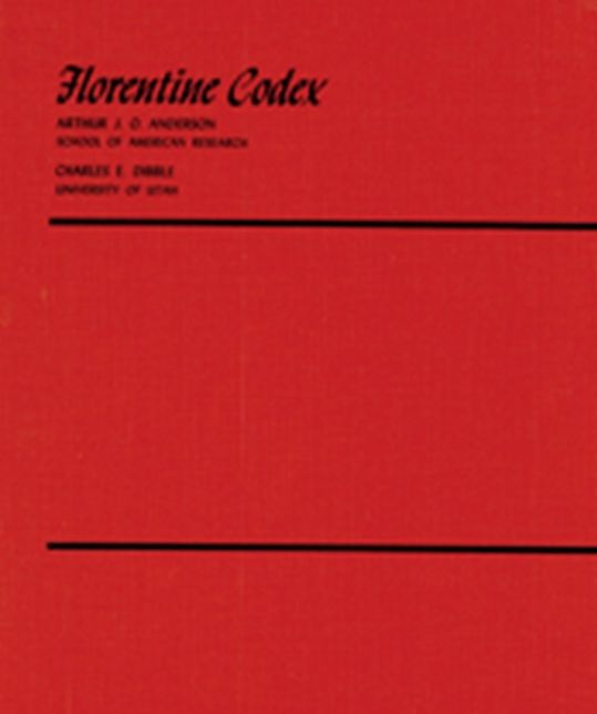 Florentine Codex: General History of the Things of New Spain. Introductions and Indices