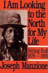 I Am Looking to the North for My Life: Sitting Bull, 1876-1881