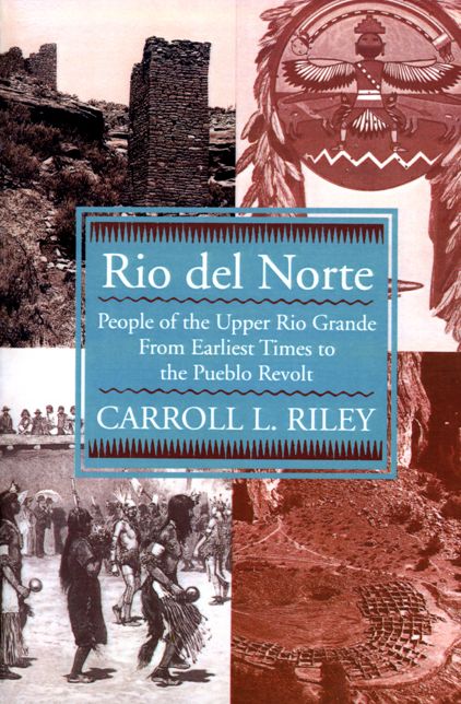 Rio Del Norte: People of the Upper Rio Grande from the Earliest Times to the Pueblo Revolt