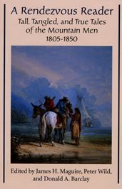 A Rendezvous Reader: Tall, Tangled, and True Tales of the Mountain Men, 1805-1850