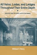 All Veins, Lodes and Ledges Throughout Their Entire Depth: Geology and the Apex Law in Utah Mines