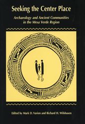 Seeking the Center Place : Archaeology and Ancient Communities in the Mesa Verde Region