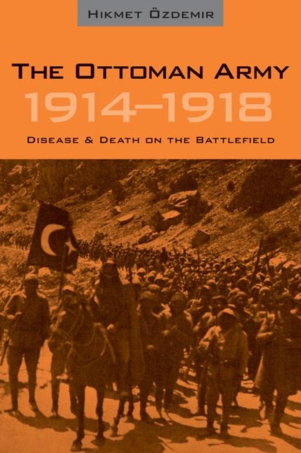 The Ottoman Army 1914 - 1918: Disease and Death on the Battlefield
