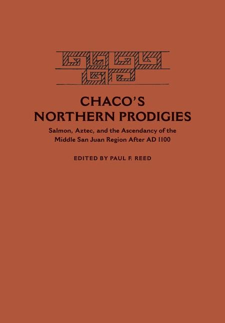 Chaco's Northern Prodigies: Salmon, Aztec and the Ascendancy of the Middle San Juan Region after AD 1100