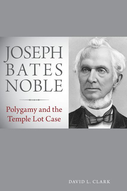 Joseph Bates Noble: Polygamy and the Temple Lot Case