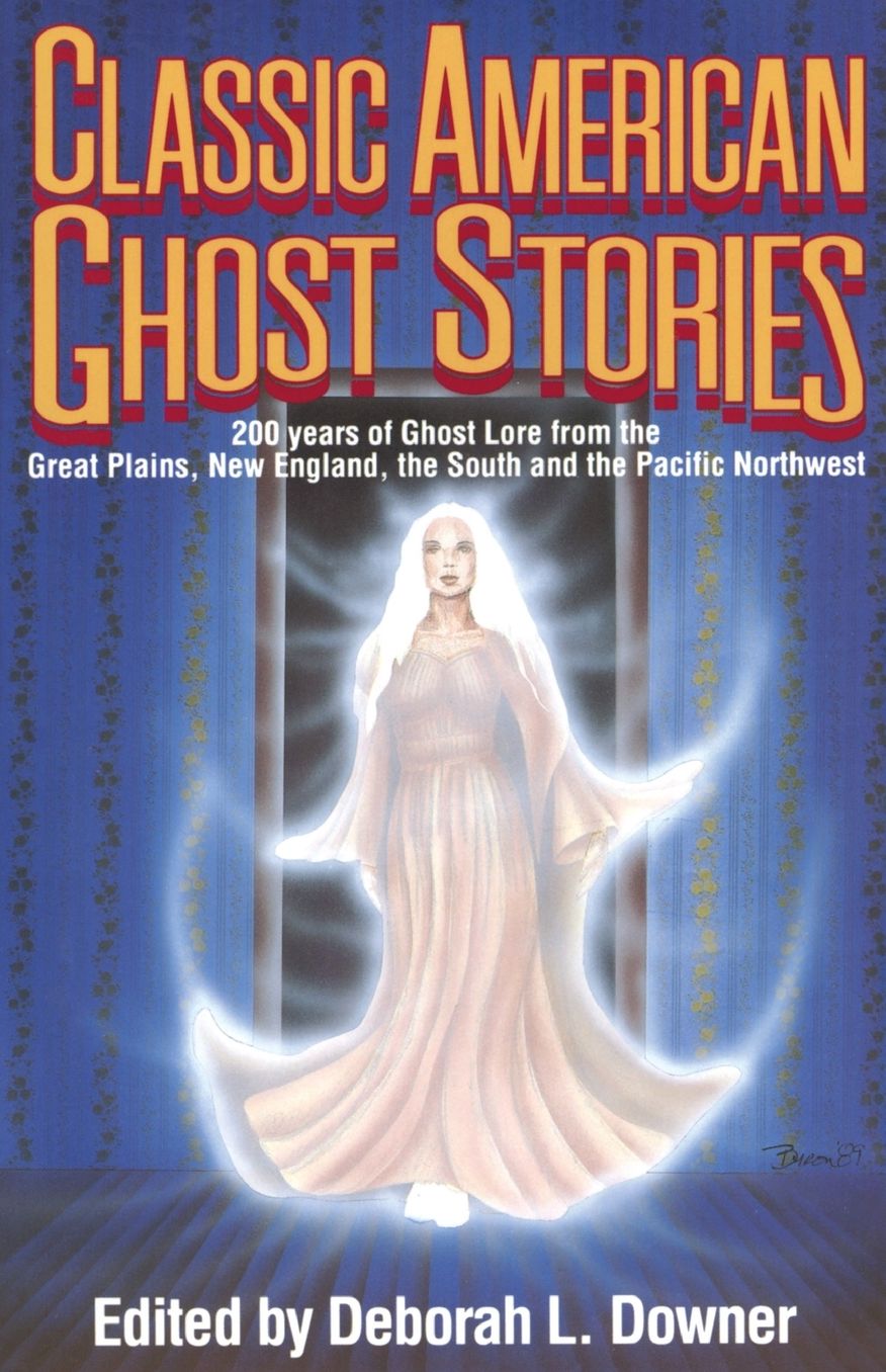 Classic American Ghost Stories: 200 Years of Ghost Lore from New England, the Mid-Atlantic, the Great Plains, the South, and the Pacific Northwest