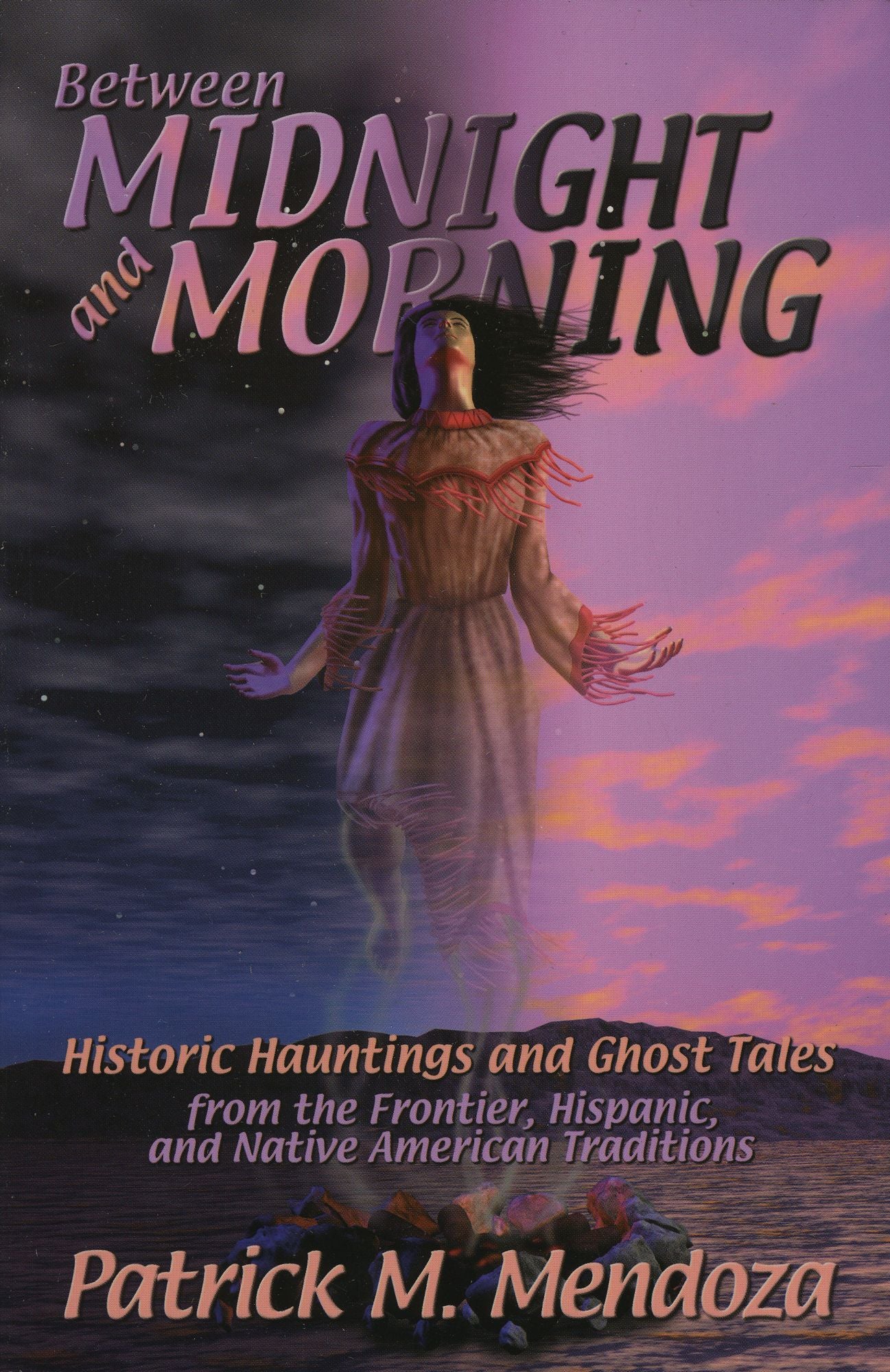 Between Midnight and Morning: Historic Hauntings from the Frontier, Hispanic, and Native American Traditions