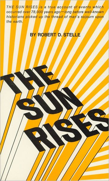 The Sun Rises: The Story of the Formation of the First and Greatest Civilization on This Earth as It Actually Occured 78,000 Years Ago