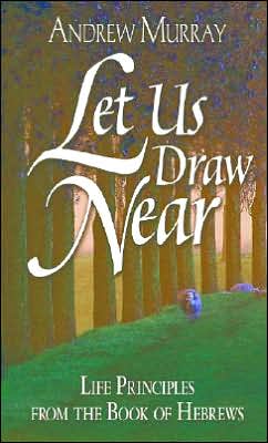 Let Us Draw Near: Life Principles from the Book of Hebrews